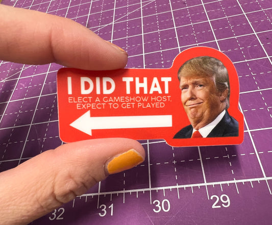 I Did That Trump Sticker - Elect a Gameshow Host, Expect to get Played